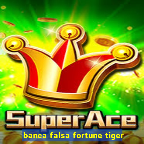 banca falsa fortune tiger